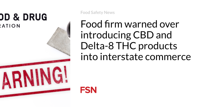 Food company alerted over presenting CBD and Delta-8 THC items into interstate commerce