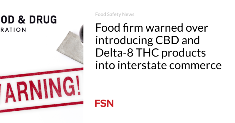 Food company alerted over presenting CBD and Delta-8 THC items into interstate commerce