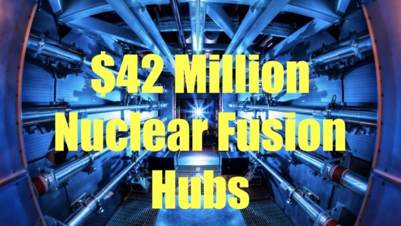 DOE $42 Million for Inertial Fusion Energy Hubs