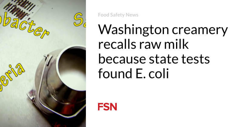 Washington creamery remembers raw milk since state tests discovered E. coli