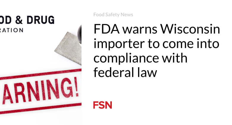 FDA alerts Wisconsin importer to come into compliance with federal law