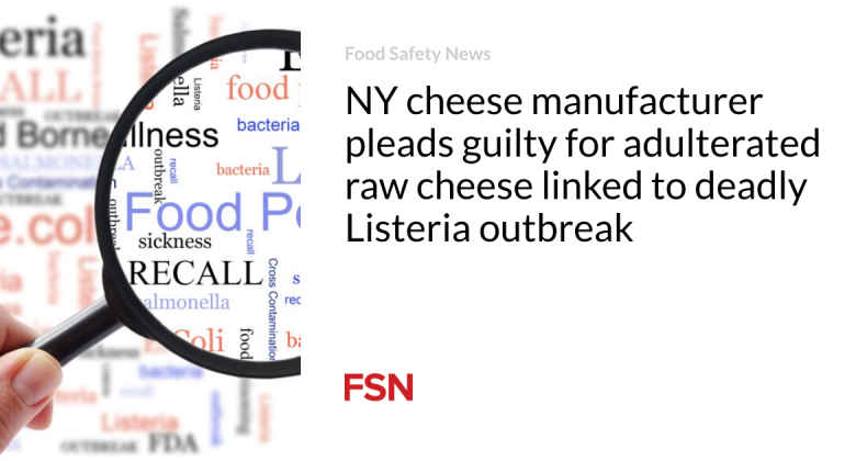 NY cheese maker pleads guilty for adulterated raw cheese connected to lethal Listeria break out