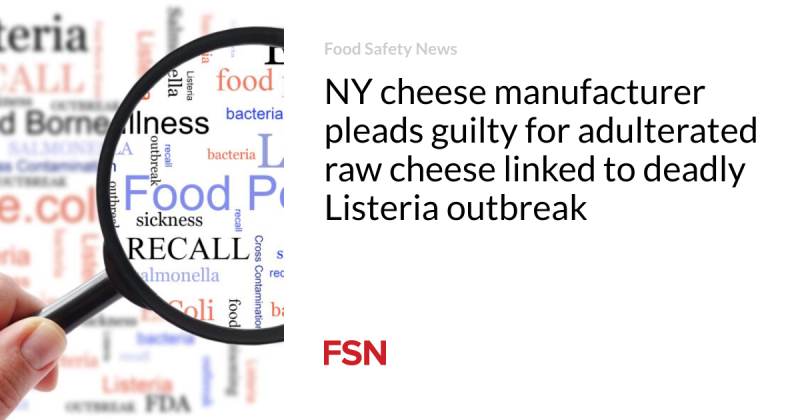 NY cheese maker pleads guilty for adulterated raw cheese connected to lethal Listeria break out