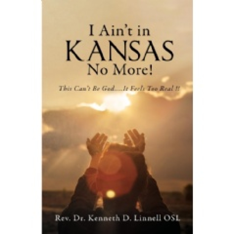 “I Ain’t in Kansas No More! This Can’t be God” by Rev. Dr. Kenneth D. Linnell OSL