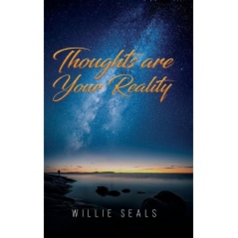 Willie Seals Presents “Thoughts Are Your Reality”