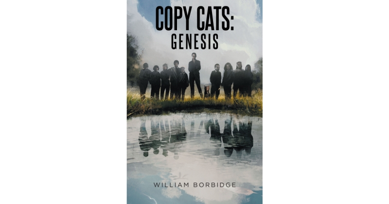 William Borbidge’s Book “Copy Cats: Genesis” Follows a Teacher of Gifted Children Who Uncovers a Shocking Secret When She Begins Working at a Government Operated Academy