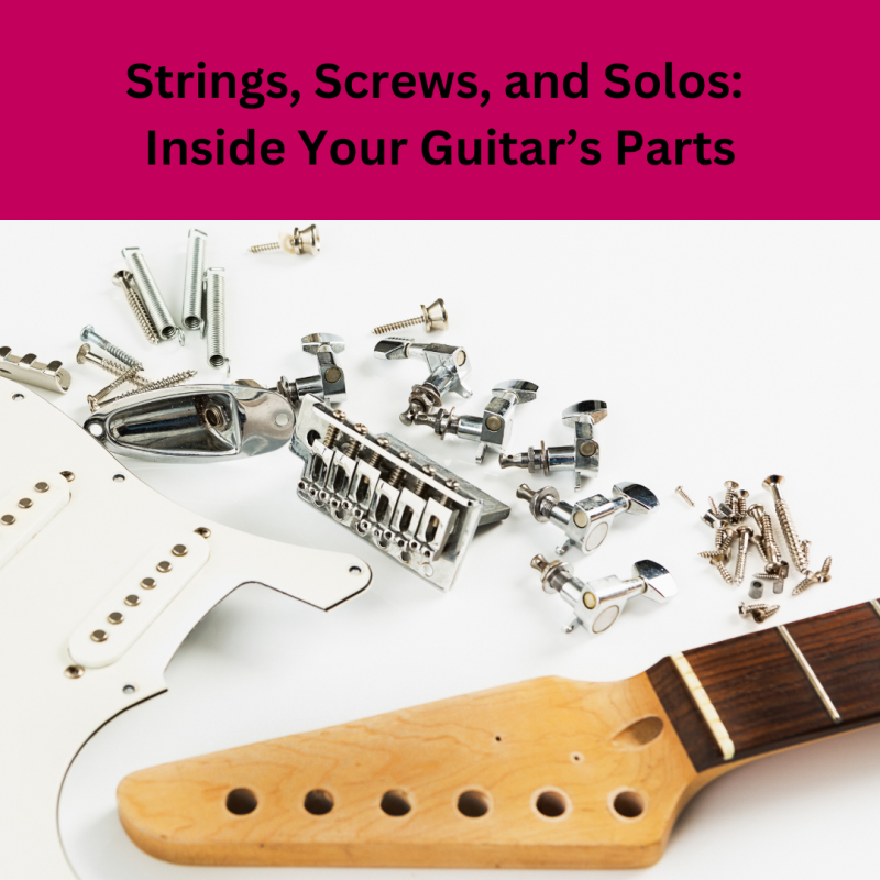 Strings, Screws, and Solos: Inside Your Guitar’s Parts