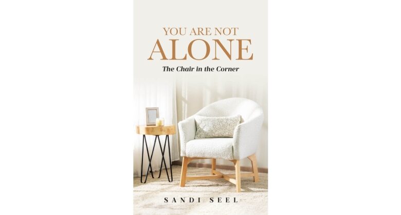 Author Sandi Seel’s New Book “You Are Not Alone: The Chair in the Corner” is a Poignant Reflection Offering Comfort and Healing for Those Facing Life’s Struggles