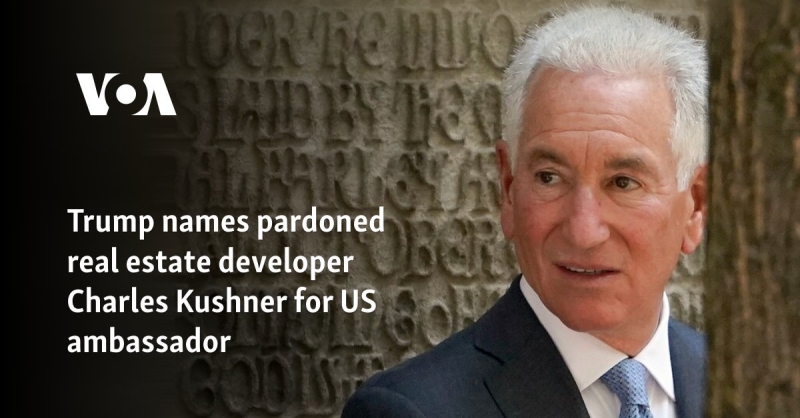 Trump names pardoned property designer Charles Kushner for United States ambassador