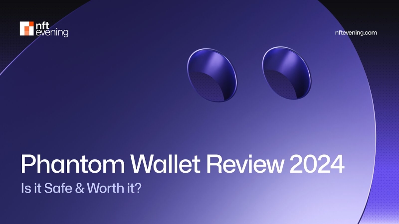 Phantom Wallet Review 2024: Is it Safe & Worth it?