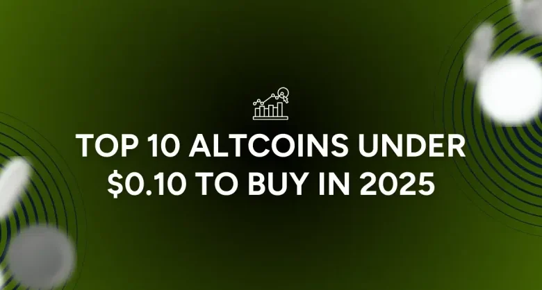 TOP 10 Altcoins Under $0.10 to Buy in 2025!